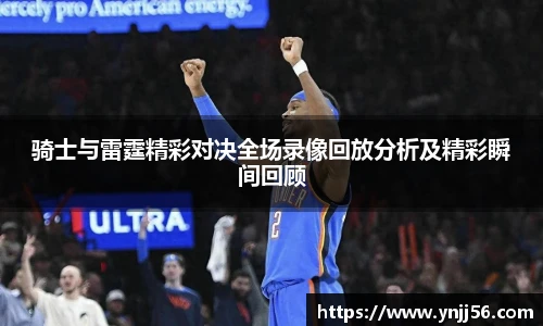 骑士与雷霆精彩对决全场录像回放分析及精彩瞬间回顾